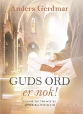 Guds ord er nok! evangelisk tro kontra romersk-katolsk tro. Utsolgt fra forlaget!