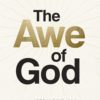 The Awe of God: The Astounding Way a Healthy Fear of God Transforms Your Life