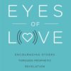 Through the Eyes of Love: Encouraging Others Through Prophetic Revelation