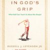 In God's Grip - What Golf Can Teach Us about the Gospel