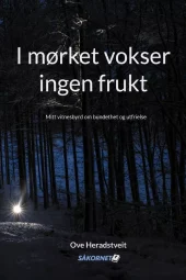 I mørket vokser ingen frukt - Mitt vitnesbyrd om bundethet og utfrielse (Heftet)