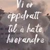 Vi er oppdratt til å hate hverandre
