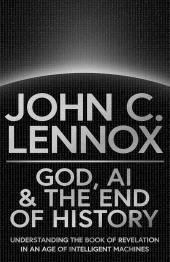 God, AI and the End of History: Understanding the Book of Revelation in an Age of Intelligent Machin