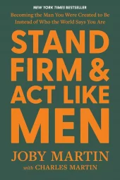 Stand Firm and ACT Like Men: Becoming the Man You Were Created to Be Instead of Who the World Says Y