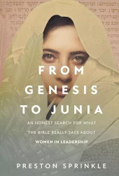 From Genesis to Junia: An Honest Search for What the Bible Really Says about Women in Leadership