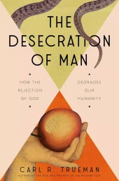 The Desecration of Man - How the Rejection of God Degrades Our Humanity