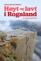 Høyt og lavt i Rogaland - 133 vakre dagsturer