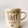 Tekstkrus "Hva var vel livet uten deg?"