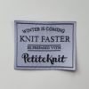 PETITE KNIT MERKELAPP Winter is coming knit faster PK