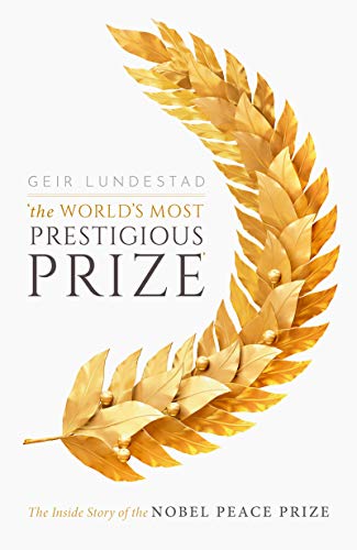 The World's Most Prestigious Prize : The Inside Story of the Nobel Peace Prize