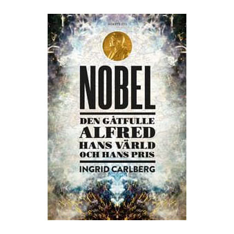 Nobel: Den Gåtfulle Alfred Hans Värld Och Hans Priser
