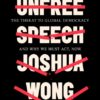 Unfree Speech: The Threat to Global Democracy and Why we must Act Now