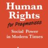Human Rights for Pragmatists : Social Power in Modern Times