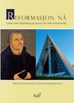 Reformasjon nå - Luther som utfordring og ressurs for Den norske kirke