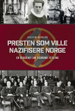 Presten som ville nazifisere Norge - en biografi om Sigmund Feyling