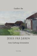 Jesus frå Jæren. Arne Garborgs kristendom