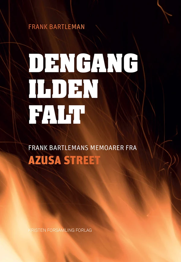 Dengang ilden falt - Frank Bartlemans memorarer fra Azusa street