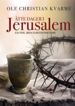 Åtte dager i Jerusalem - Jesu påske, jødisk og kristen påskefeiring