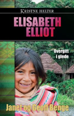 Elisabeth Elliot - overgitt i glede (Kristne helter)