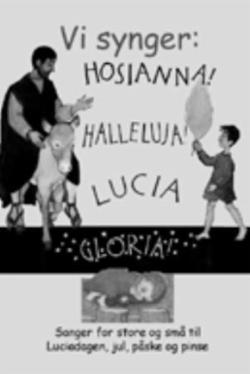 Vi synger: Hosianna! Halleluja! Lucia Gloria! sanger for små og store til Luciadagen, jul, påske og
