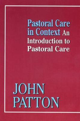 Pastoral Care in Context - an introduction to Pastoral care - John Patton