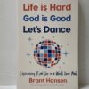 Life Is Hard. God Is Good. Let's Dance